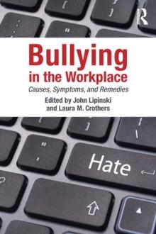 Bullying in the Workplace : Causes, Symptoms, and Remedies