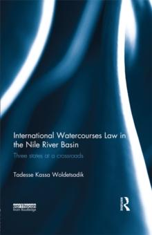 International Watercourses Law in the Nile River Basin : Three States at a Crossroads