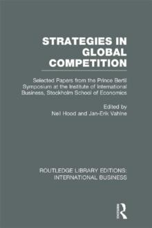 Strategies in Global Competition (RLE International Business) : Selected Papers from the Prince Bertil Symposium at the Institute of International Business