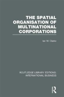 The Spatial Organisation of Multinational Corporations (RLE International Business)