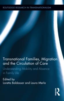 Transnational Families, Migration and the Circulation of Care : Understanding Mobility and Absence in Family Life