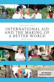 International Aid and the Making of a Better World : Reflexive Practice