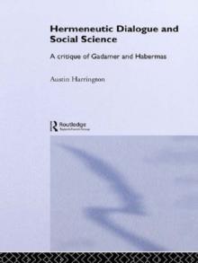 Hermeneutic Dialogue and Social Science : A Critique of Gadamer and Habermas