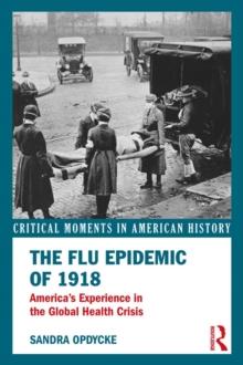 The Flu Epidemic of 1918 : America's Experience in the Global Health Crisis