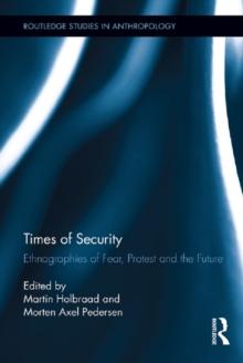 Times of Security : Ethnographies of Fear, Protest and the Future