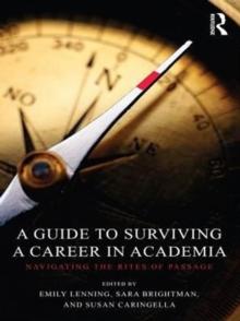 A Guide to Surviving a Career in Academia : Navigating the Rites of Passage