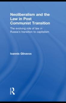 Neoliberalism and the Law in Post Communist Transition : The Evolving Role of Law in Russias Transition to Capitalism