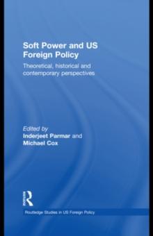 Soft Power and US Foreign Policy : Theoretical, Historical and Contemporary Perspectives