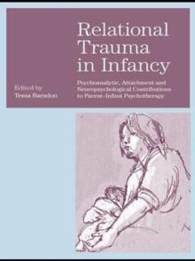 Relational Trauma in Infancy : Psychoanalytic, Attachment and Neuropsychological Contributions to Parent-Infant Psychotherapy