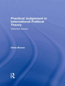 Practical Judgement in International Political Theory : Selected Essays