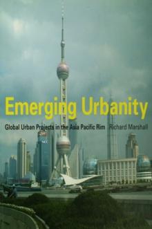 Emerging Urbanity : Global Urban Projects in the Asia Pacific Rim