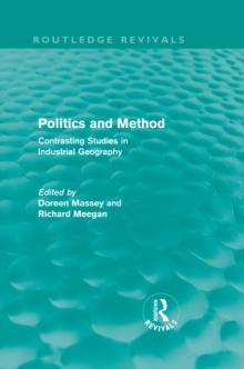 Politics and Method (Routledge Revivals) : Contrasting Studies in Industrial Geography