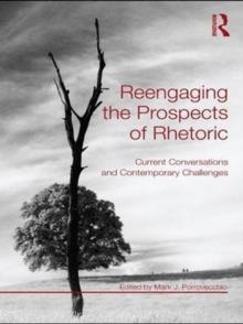 Reengaging the Prospects of Rhetoric : Current Conversations and Contemporary Challenges