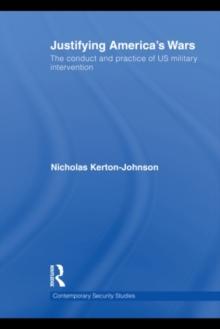 Justifying America's Wars : The Conduct and Practice of US Military Intervention