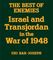 The Best of Enemies : Israel and Transjordan in the War of 1948