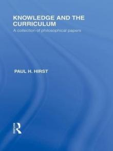 Knowledge and the Curriculum (International Library of the Philosophy of Education Volume 12) : A Collection of Philosophical Papers