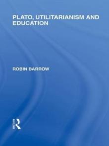 Plato, Utilitarianism and Education (International Library of the Philosophy of Education Volume 3)