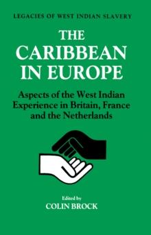 The Caribbean in Europe : Aspects of the West Indies Experience in Britain, France and the Netherland