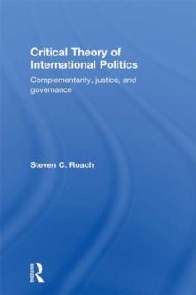 Critical Theory of International Politics : Complementarity, Justice, and Governance