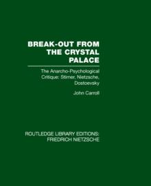 Break-Out from the Crystal Palace : The Anarcho-Psychological Critique: Stirner, Nietzsche, Dostoevsky