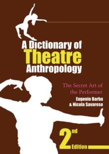 A Dictionary of Theatre Anthropology : The Secret Art of the Performer