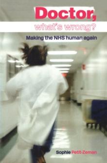 Doctor, What's Wrong? : Making the NHS Human Again