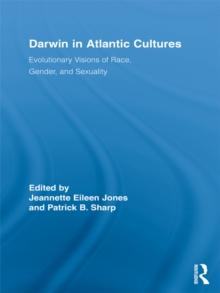 Darwin in Atlantic Cultures : Evolutionary Visions of Race, Gender, and Sexuality