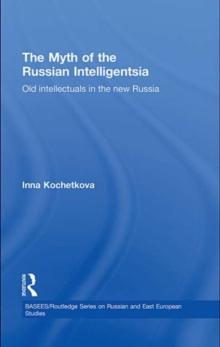 The Myth of the Russian Intelligentsia : Old Intellectuals in the New Russia