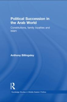 Political Succession in the Arab World : Constitutions, Family Loyalties and Islam