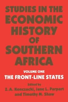 Studies in the Economic History of Southern Africa : Volume 1: The Front Line states