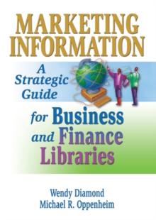 Marketing Information : A Strategic Guide for Business and Finance Libraries