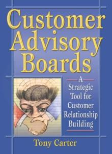 Customer Advisory Boards : A Strategic Tool for Customer Relationship Building