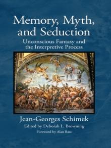 Memory, Myth, and Seduction : Unconscious Fantasy and the Interpretive Process