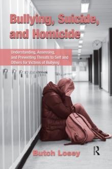 Bullying, Suicide, and Homicide : Understanding, Assessing, and Preventing Threats to Self and Others for Victims of Bullying