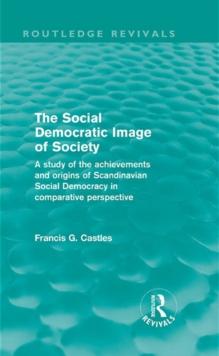 The Social Democratic Image of Society (Routledge Revivals) : A Study of the Achievements and Origins of Scandinavian Social Democracy in Comparative Perspective