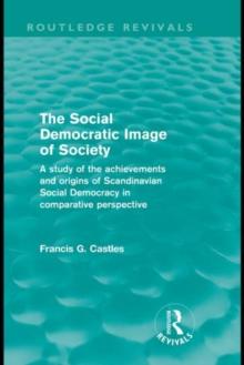 The Social Democratic Image of Society (Routledge Revivals) : A Study of the Achievements and Origins of Scandinavian Social Democracy in Comparative Perspective