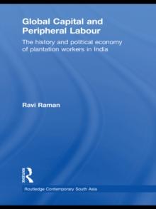 Global Capital and Peripheral Labour : The History and Political Economy of Plantation Workers in India