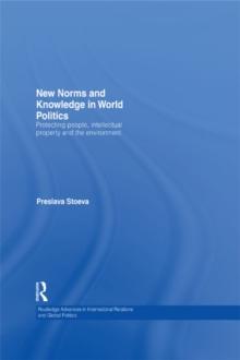 New Norms and Knowledge in World Politics : Protecting people, intellectual property and the environment