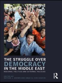 The Struggle over Democracy in the Middle East : Regional Politics and External Policies