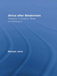 Africa after Modernism : Transitions in Literature, Media, and Philosophy