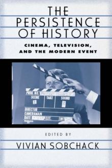 The Persistence of History : Cinema, Television and the Modern Event