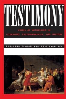 Testimony : Crises of Witnessing in Literature, Psychoanalysis and History