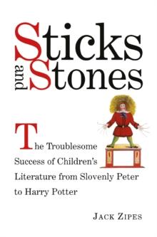 Sticks and Stones : The Troublesome Success of Children's Literature from Slovenly Peter to Harry Potter