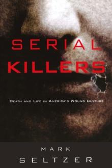 Serial Killers : Death and Life in America's Wound Culture