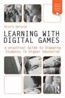 Learning with Digital Games : A Practical Guide to Engaging Students in Higher Education