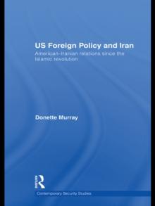 US Foreign Policy and Iran : American-Iranian Relations since the Islamic Revolution