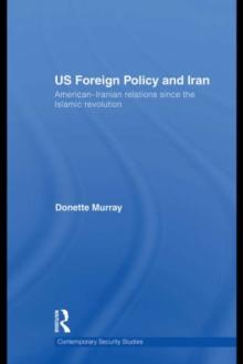 US Foreign Policy and Iran : American-Iranian Relations since the Islamic Revolution