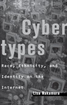 Cybertypes : Race, Ethnicity, and Identity on the Internet