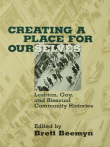 Creating a Place For Ourselves : Lesbian, Gay, and Bisexual Community Histories