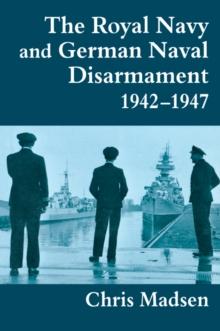 The Royal Navy and German Naval Disarmament 1942-1947